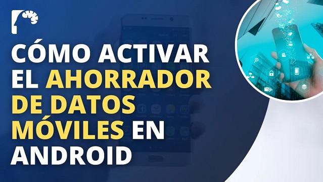 Cómo ACTIVAR el AHORRADOR de DATOS Móviles en los celulares Android